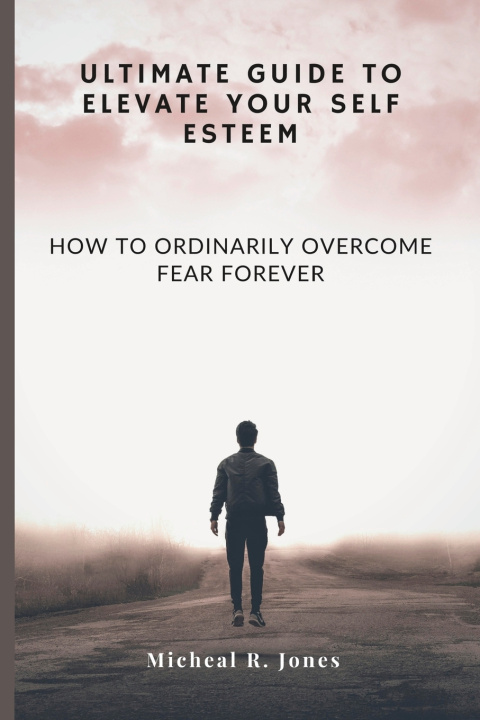 Kniha ULTIMATE GUIDE TO ELEVATE YOUR SELF ESTEEM Micheal R. Jones