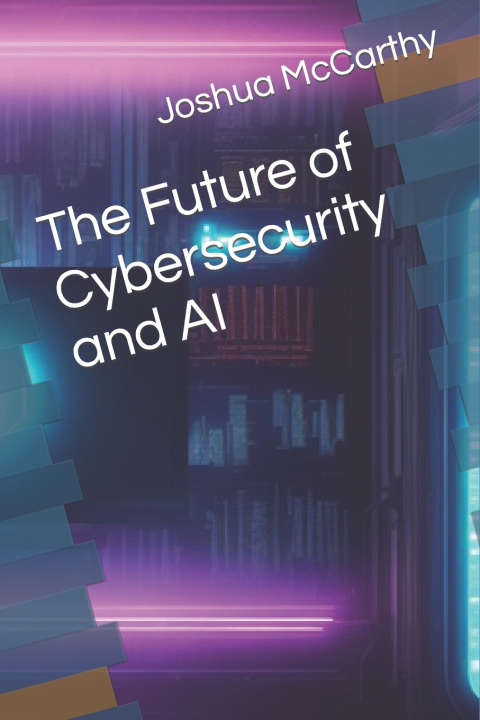 Kniha The Future of Cybersecurity and AI Joshua McCarthy