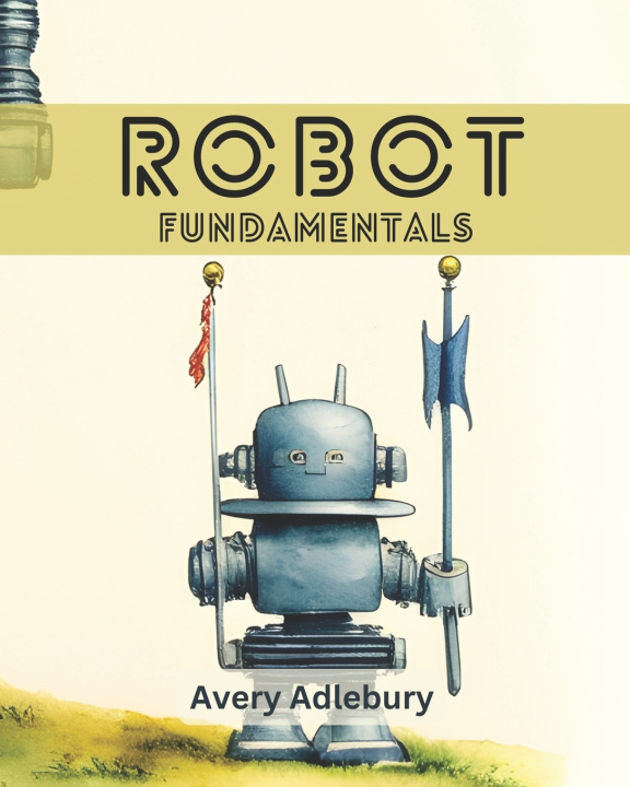 Kniha Robot Fundamentals Avery Adlebury