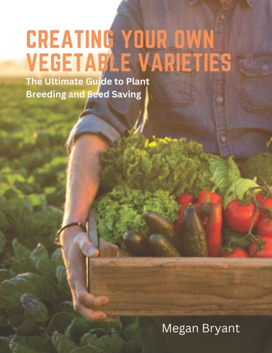 Kniha Creating Your Own Vegetable Varieties Megan Bryant