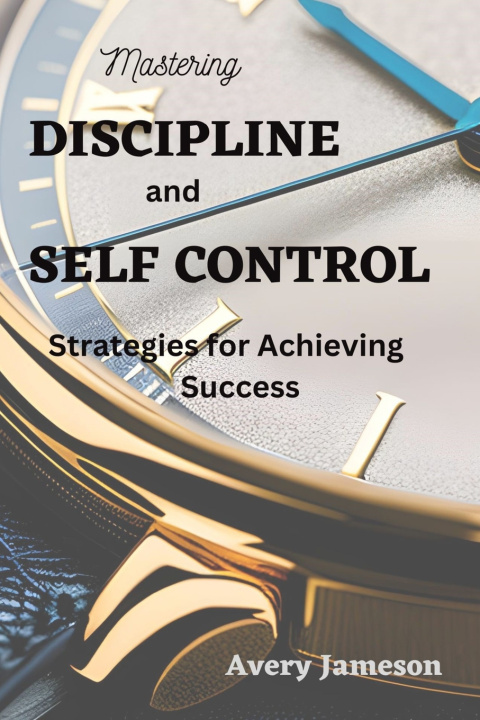 Kniha Mastering DISCIPLINE and Self Control Avery Jameson