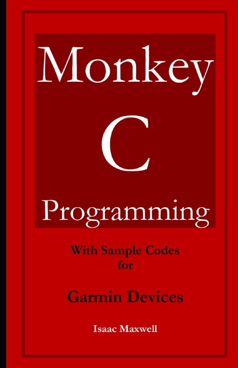 Kniha Monkey C Programming for Garmin Devices Isaac Maxwell