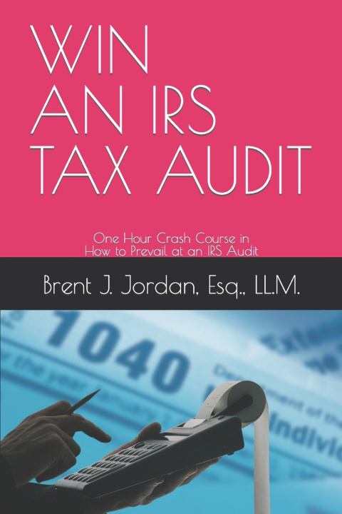 Knjiga WIN AN IRS TAX AUDIT Brent J Jordan Esq.