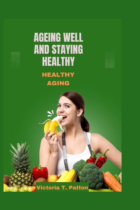 Kniha Ageing Well and Staying healthy Victoria T. Patton