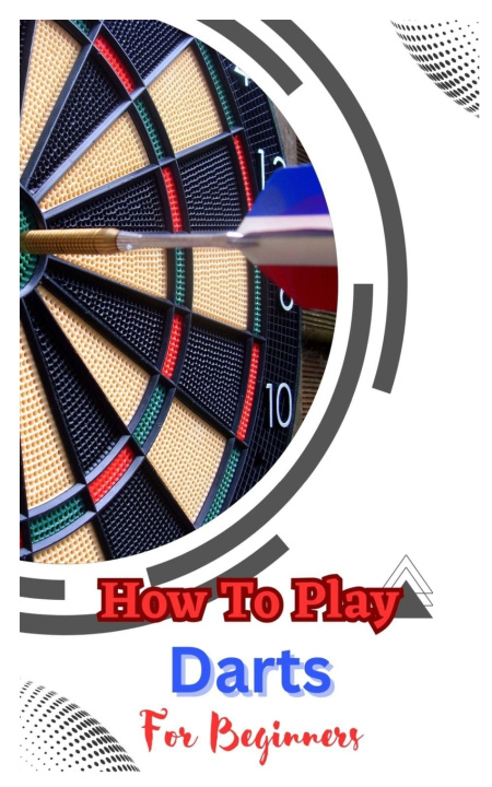 Kniha HOW TO PLAY DARTS FOR BEGINNERS John Dickson