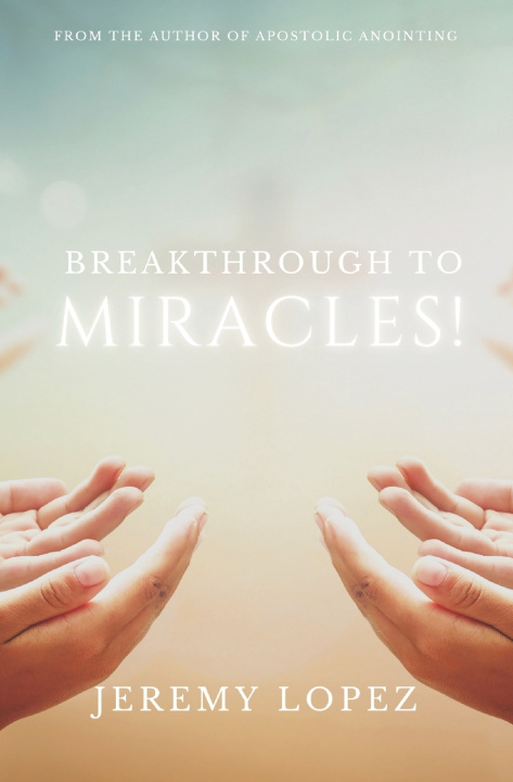Knjiga Breakthrough to Miracles! Jeremy Lopez