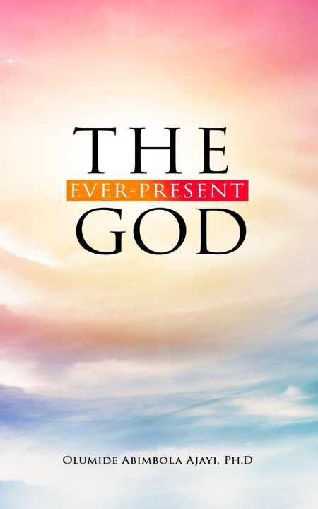 Knjiga The Ever-Present God Olumide Abimbola Ajayi Ph.D.