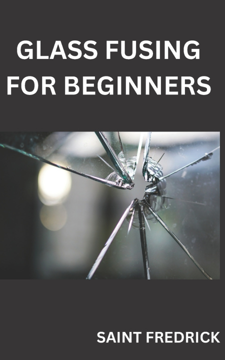 Knjiga GLASS FUSING FOR BEGINNERS SAINT FREDRICK