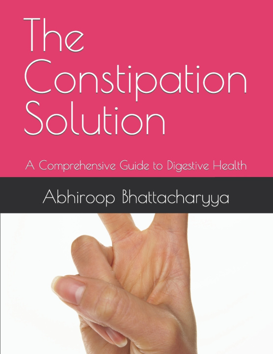 Knjiga The Constipation Solution Abhiroop Bhattacharyya