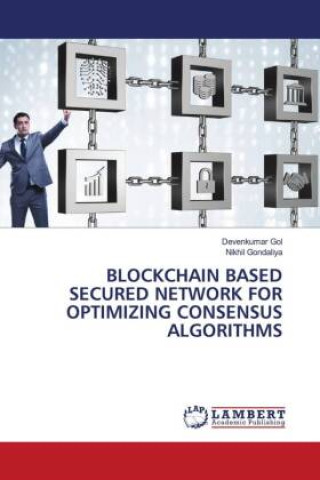 Knjiga BLOCKCHAIN BASED SECURED NETWORK FOR OPTIMIZING CONSENSUS ALGORITHMS Devenkumar Gol