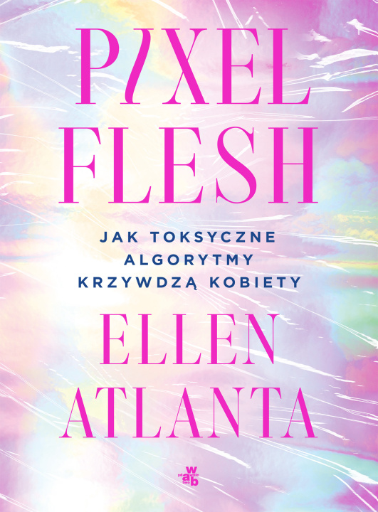 Kniha Pixel Flesh. Jak toksyczne algorytmy krzywdzą kobiety Ellen Atlanta