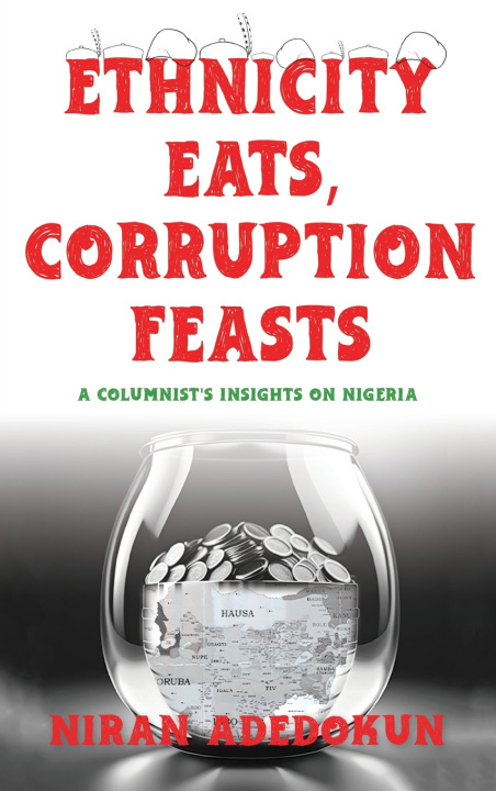 Kniha Ethnicity Eats, Corruption Feasts Niran Adedokun