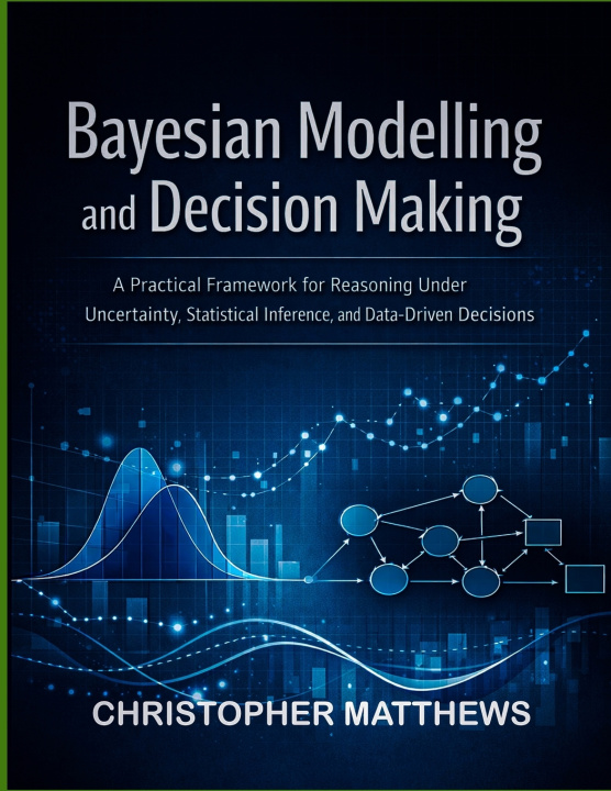 Knjiga Bayesian modelling and decision making CHRISTOPHER MATTHEWS