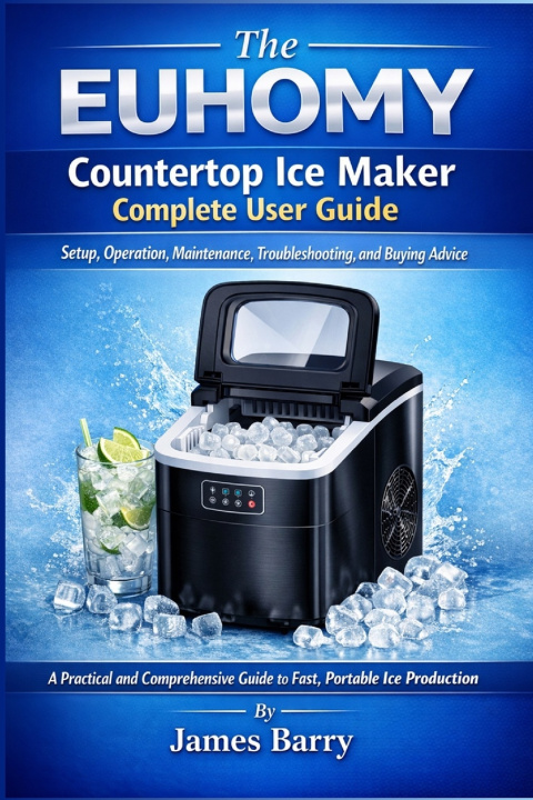 Kniha The EUHOMY Countertop Ice Maker Complete User Guide james Barry