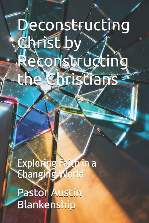 Knjiga Deconstructing Christ by Reconstructing the Christians Pastor Austin Jacoby Blankenship