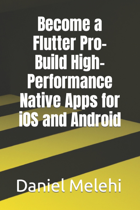 Kniha Become a Flutter Pro- Build High-Performance Native Apps for iOS and Android Daniel Melehi