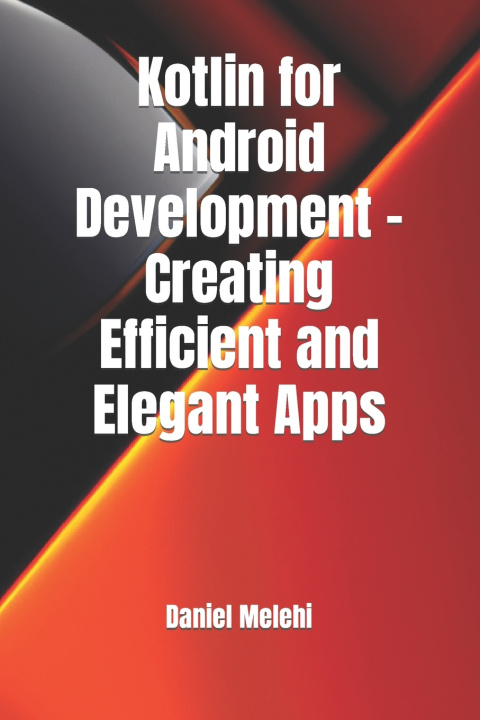Kniha Kotlin for Android Development - Creating Efficient and Elegant Apps Daniel Melehi