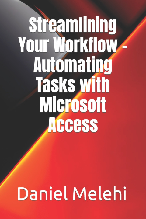 Kniha Streamlining Your Workflow - Automating Tasks with Microsoft Access Daniel Melehi