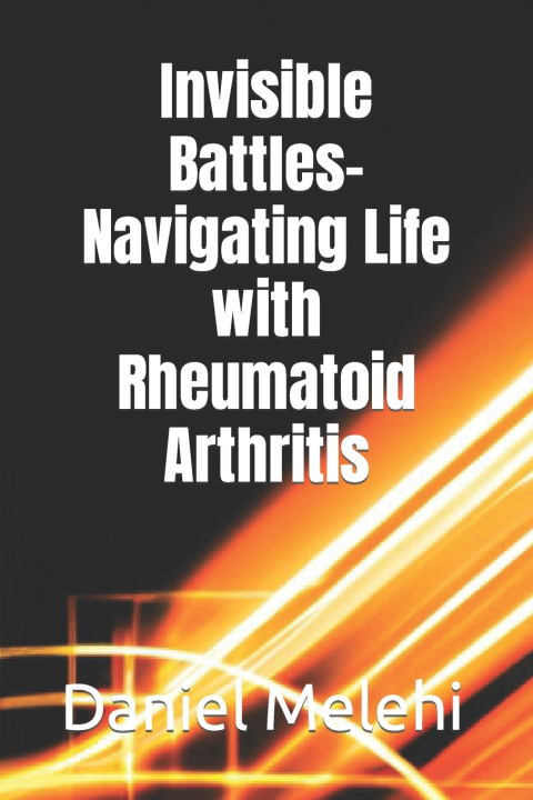 Knjiga Invisible Battles- Navigating Life with Rheumatoid Arthritis Daniel Melehi
