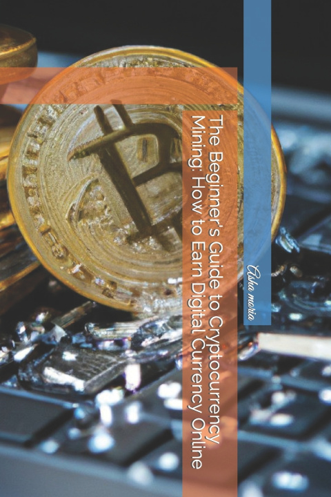 Knjiga The Beginner's Guide to Cryptocurrency Mining Asha moria