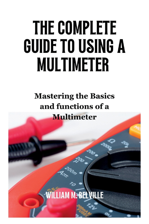 Kniha The Complete Guide To Using A Multimeter William M. Belville