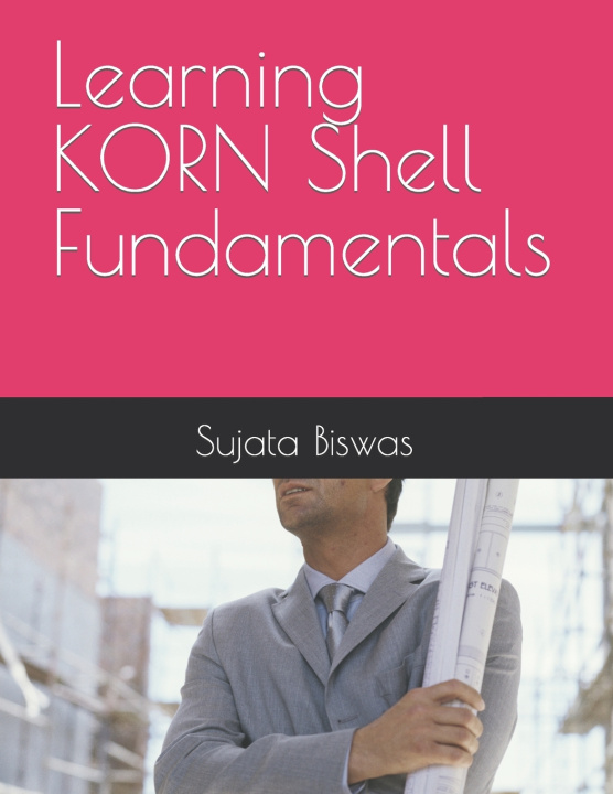 Kniha Learning KORN Shell Fundamentals Sujata Biswas