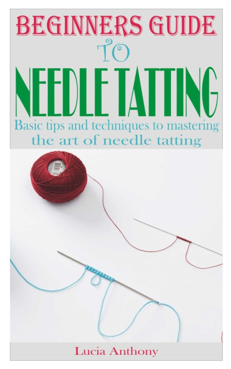 Книга BEGINNERS GUIDE TO NEEDLE TATTING Lucia Anthony