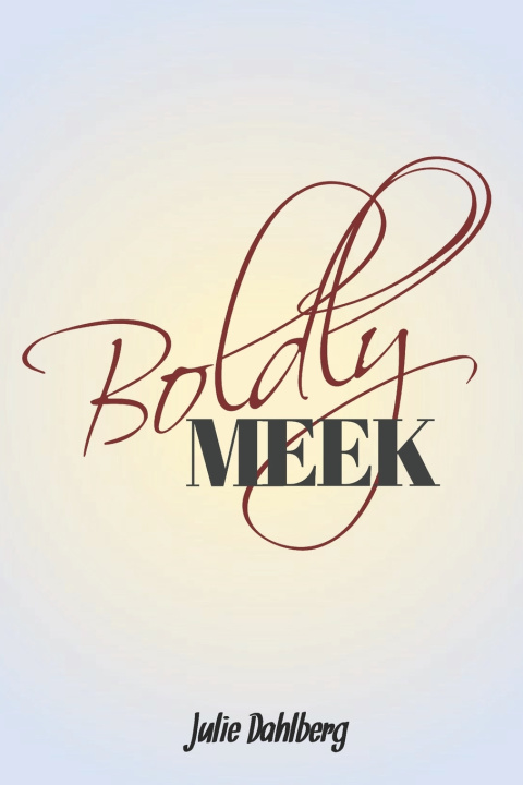 Kniha Boldly Meek Julie Dahlberg