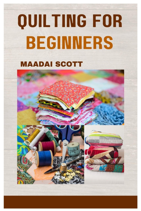 Kniha QUILTING FOR BEGINNERS Maadai Scott