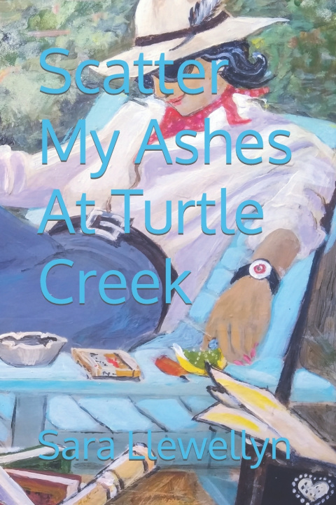 Buch Scatter My Ashes At Turtle Creek Sara Llewellyn