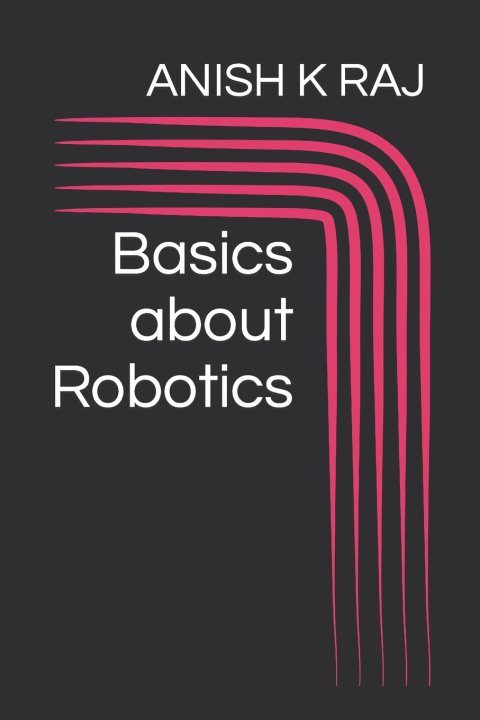 Kniha Basics about Robotics ANISH K RAJ