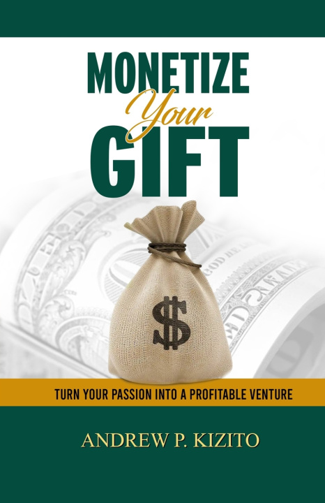 Knjiga MONETIZE YOUR GIFT Andrew P. Kizito
