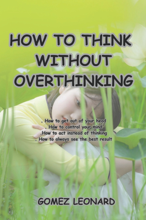 Kniha HOW TO THINK WITHOUT OVERTHINKING - HOW TO GET OUT OF YOUR HEAD LEONARD GOMEZ