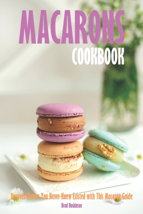 Kniha Macarons Cookbook Brad Hoskinson