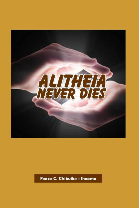 Kniha ALITHEIA NEVER DIES PEACE CHINECHEREM CHIBUIKE-IHEAMA