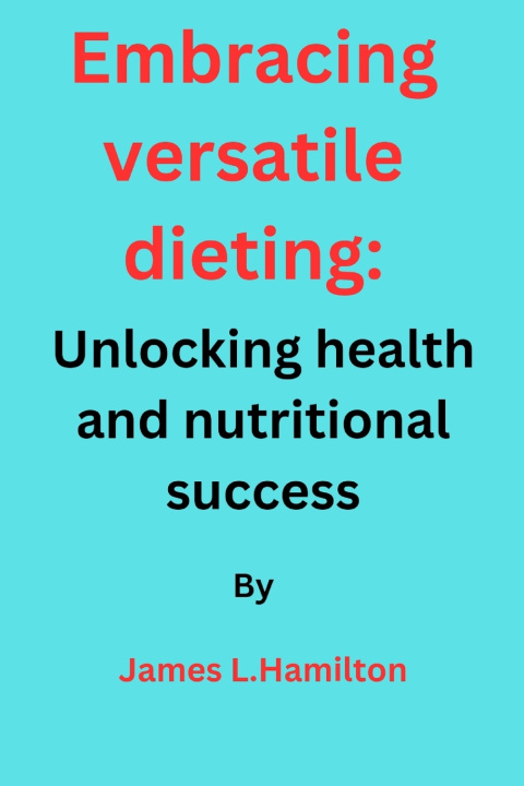 Knjiga Embracing Versatile Dieting James L. Hamilton