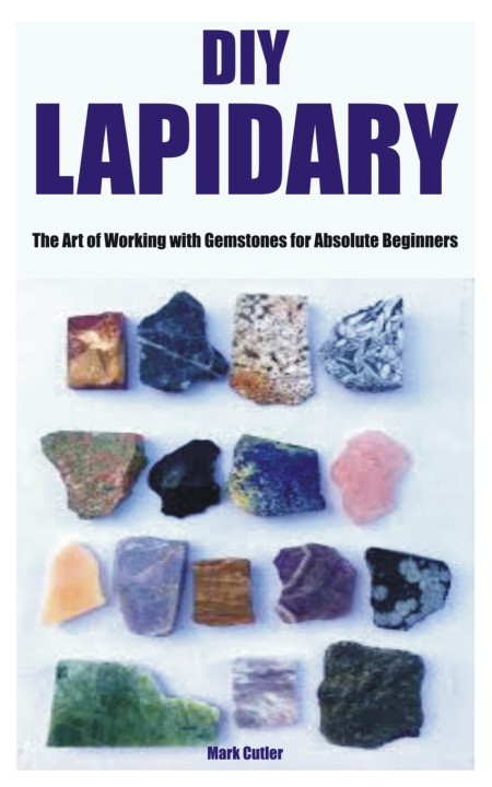 Kniha DIY LAPIDARY Mark Cutler