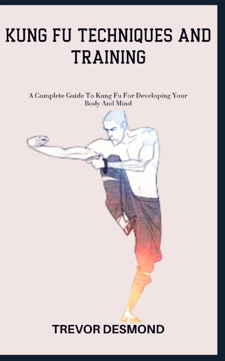 Kniha KUNG FU TECHNIQUES AND TRAINING TREVOR DESMOND
