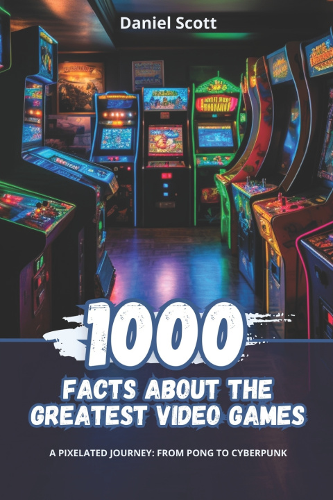 Knjiga 1000 Facts about the Greatest Video Games Daniel Scott