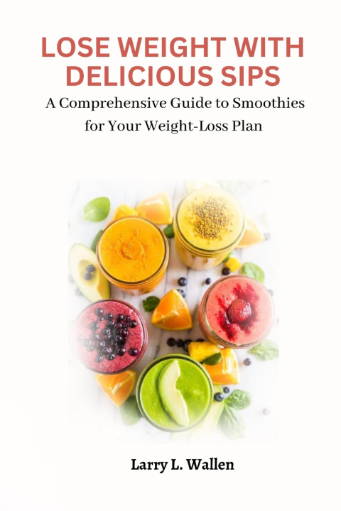 Kniha LOSE WEIGHT WITH DELICIOUS SIPS Larry L wallen