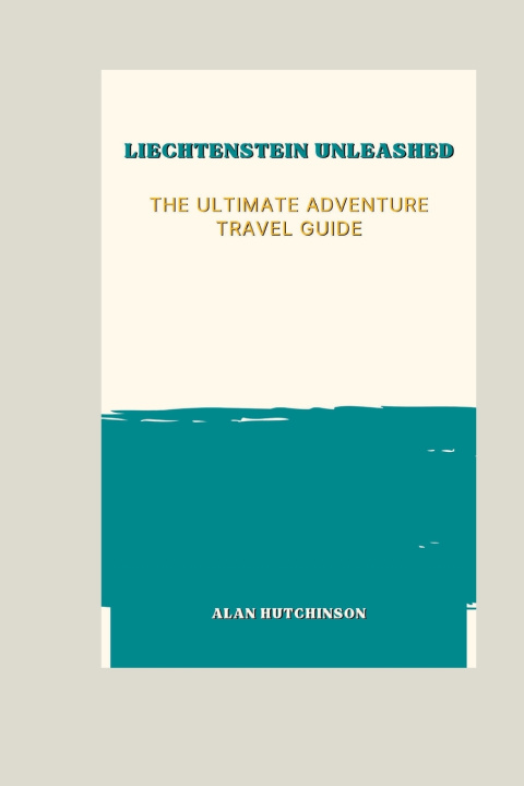 Kniha Liechtenstein Unleashed Alan Hutchinson