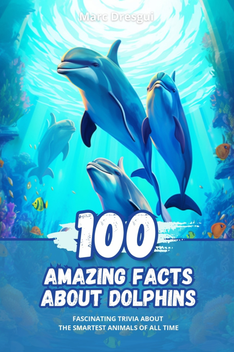 Knjiga 100 Amazing Facts about Dolphins Marc Dresgui