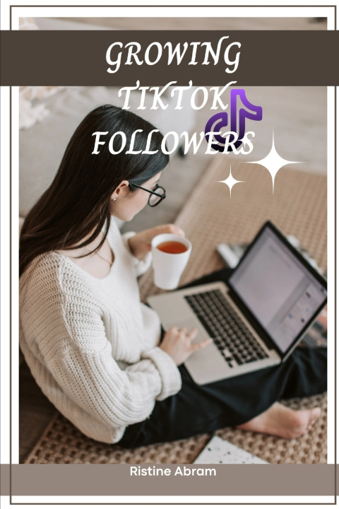 Kniha GROWING TIKTOK FOLLOWERS Ristine Abram