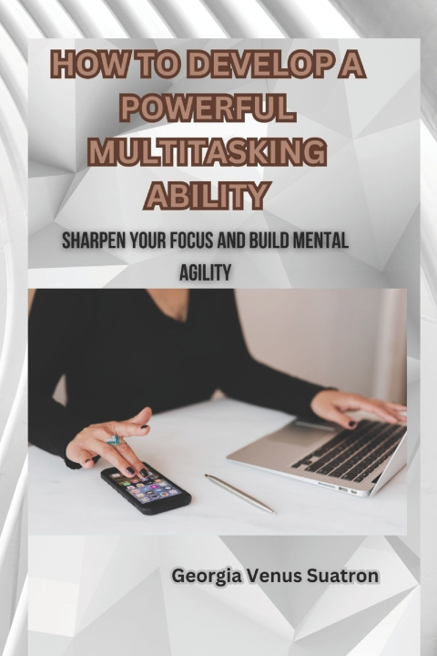 Knjiga HOW TO DEVELOP A POWERFUL MULTITASKING ABILITY GEORGIA VENUS SUATRON