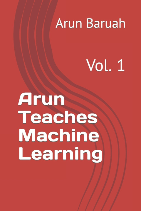 Knjiga Arun Teaches Machine Learning Arun Baruah