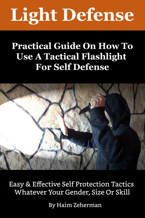 Kniha Light Defense - Practical Guide On How To Use A Tactical Flashlight For Self Defense Haim Zeherman