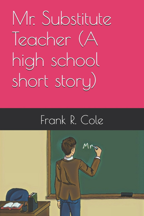Kniha Mr. Substitute Teacher (A high school short story) Frank R. Cole