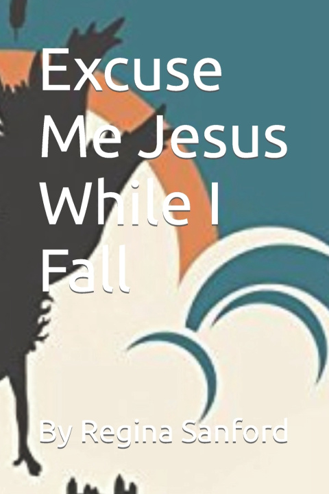 Kniha Excuse Me Jesus While I Fall Regina Sanford