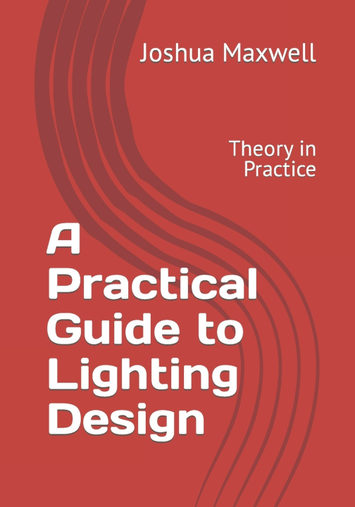 Kniha A Practical Guide to Lighting Design Joshua David Maxwell