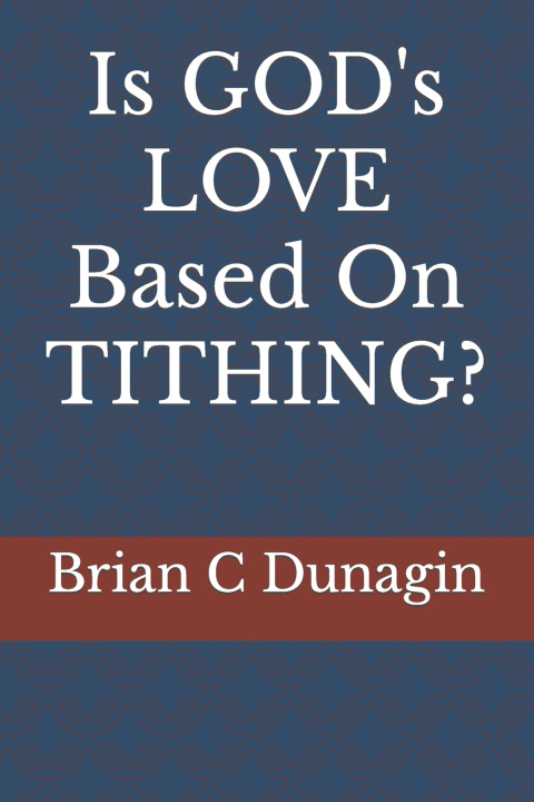 Kniha Is GOD's LOVE Based On TITHING? Brian Dunagin